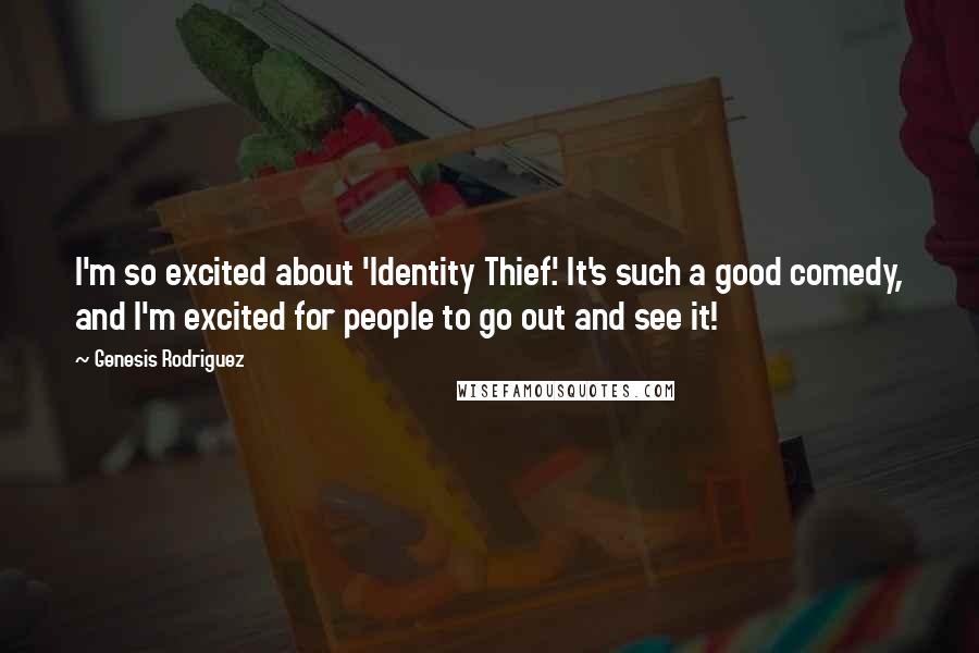 Genesis Rodriguez Quotes: I'm so excited about 'Identity Thief'. It's such a good comedy, and I'm excited for people to go out and see it!