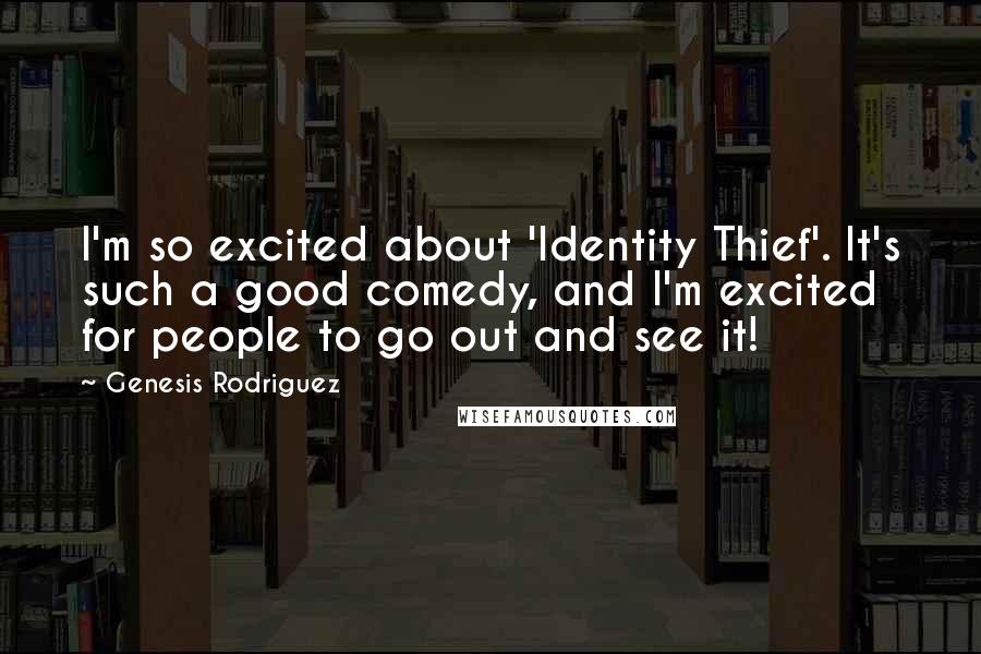 Genesis Rodriguez Quotes: I'm so excited about 'Identity Thief'. It's such a good comedy, and I'm excited for people to go out and see it!