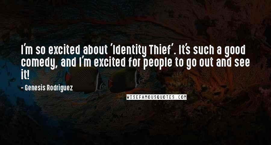 Genesis Rodriguez Quotes: I'm so excited about 'Identity Thief'. It's such a good comedy, and I'm excited for people to go out and see it!