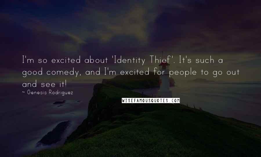 Genesis Rodriguez Quotes: I'm so excited about 'Identity Thief'. It's such a good comedy, and I'm excited for people to go out and see it!