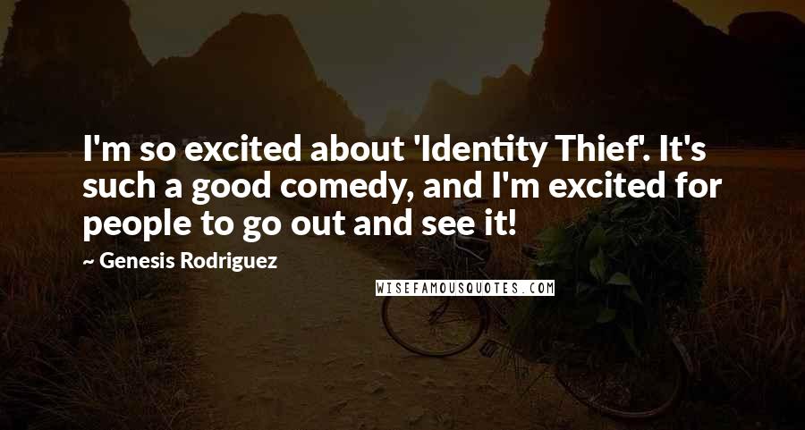 Genesis Rodriguez Quotes: I'm so excited about 'Identity Thief'. It's such a good comedy, and I'm excited for people to go out and see it!