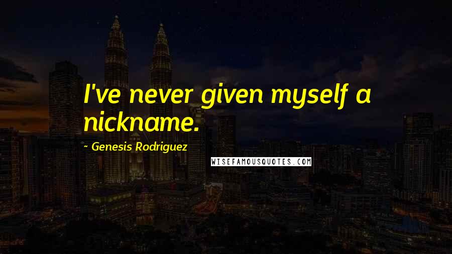Genesis Rodriguez Quotes: I've never given myself a nickname.