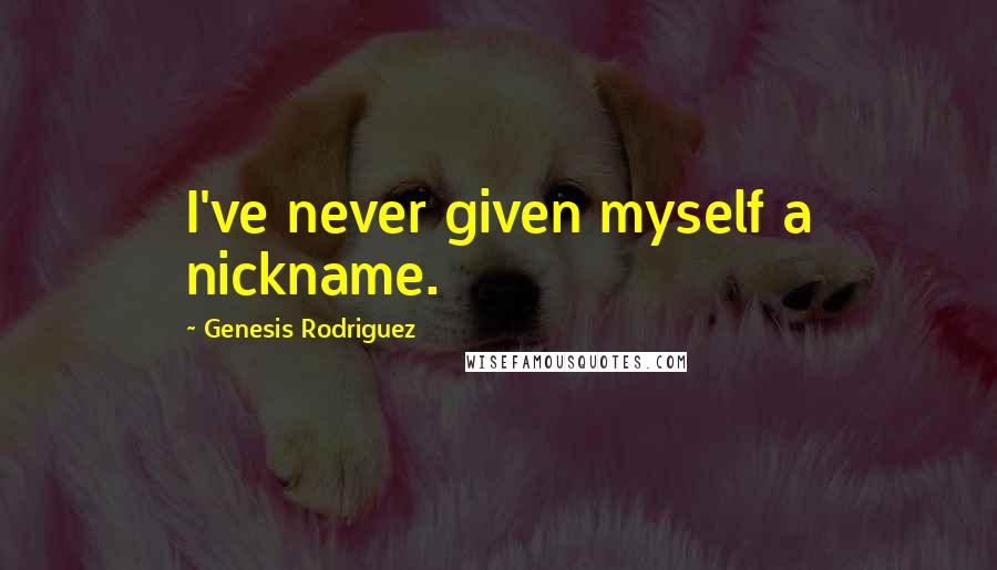 Genesis Rodriguez Quotes: I've never given myself a nickname.