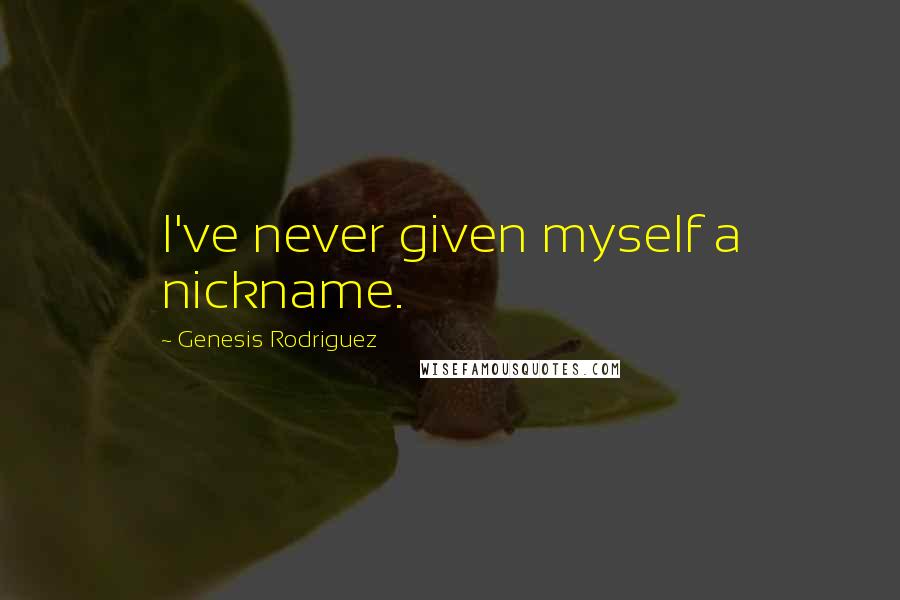 Genesis Rodriguez Quotes: I've never given myself a nickname.