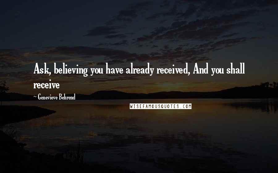 Genevieve Behrend Quotes: Ask, believing you have already received, And you shall receive