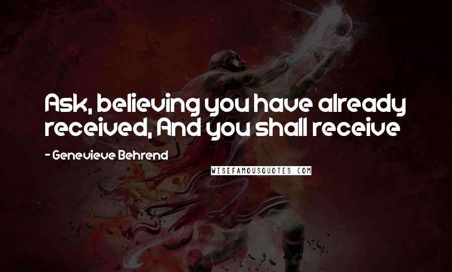 Genevieve Behrend Quotes: Ask, believing you have already received, And you shall receive