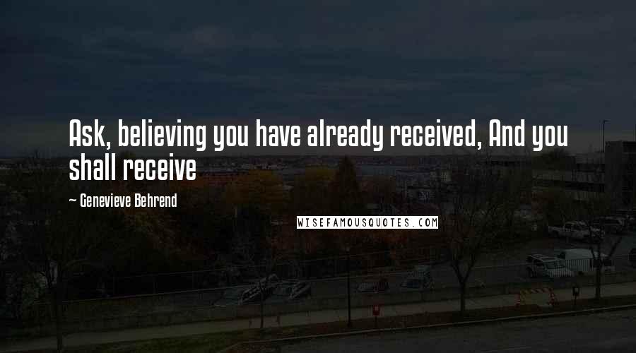 Genevieve Behrend Quotes: Ask, believing you have already received, And you shall receive