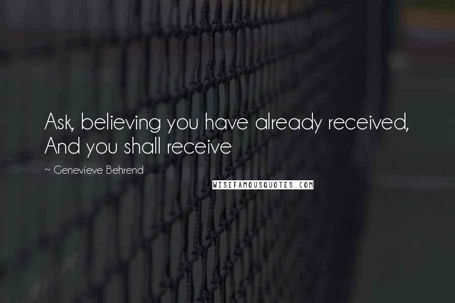 Genevieve Behrend Quotes: Ask, believing you have already received, And you shall receive