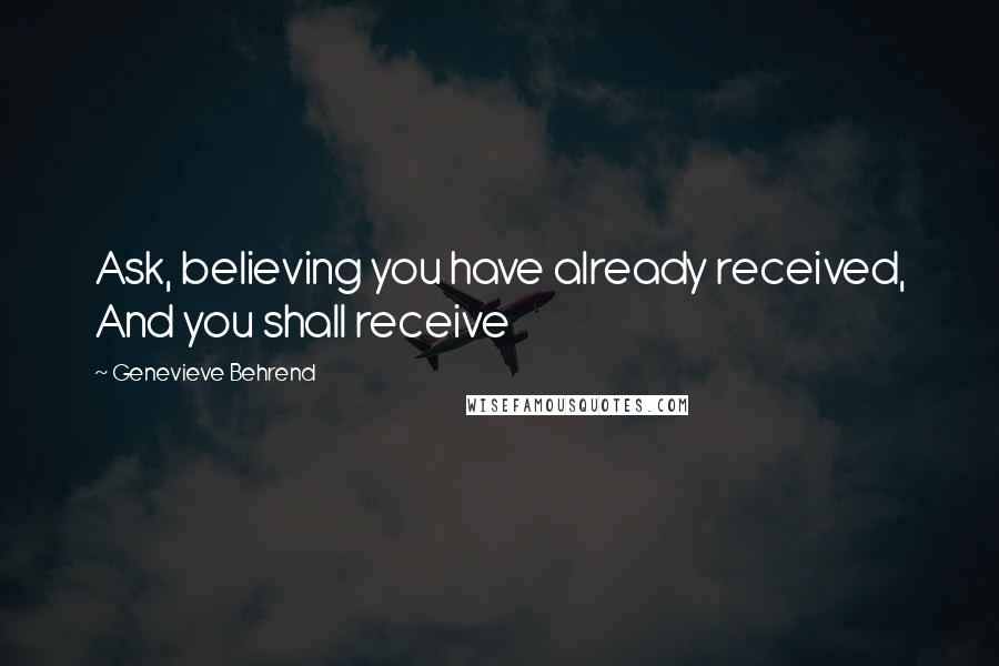 Genevieve Behrend Quotes: Ask, believing you have already received, And you shall receive