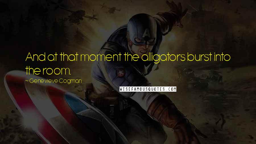 Genevieve Cogman Quotes: And at that moment the alligators burst into the room.