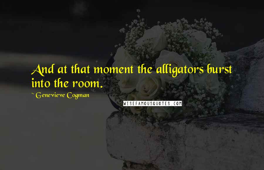 Genevieve Cogman Quotes: And at that moment the alligators burst into the room.