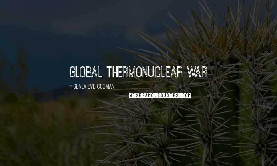 Genevieve Cogman Quotes: global thermonuclear war