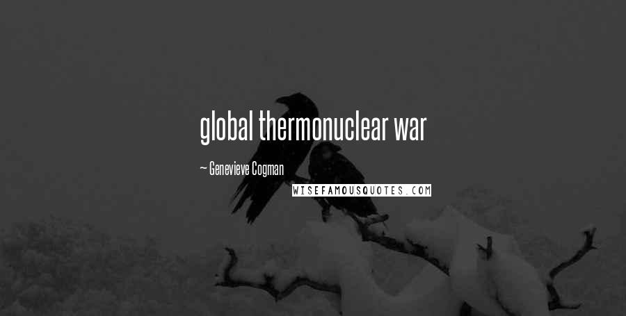 Genevieve Cogman Quotes: global thermonuclear war