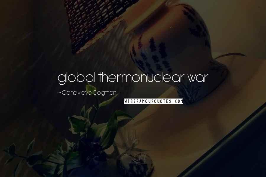 Genevieve Cogman Quotes: global thermonuclear war