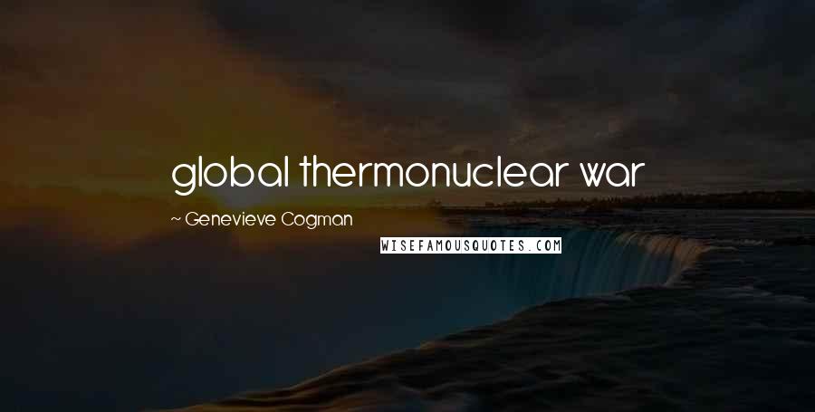 Genevieve Cogman Quotes: global thermonuclear war