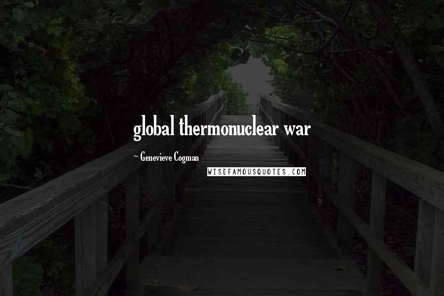 Genevieve Cogman Quotes: global thermonuclear war