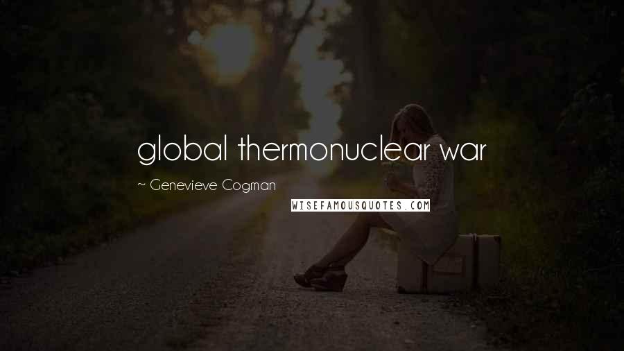 Genevieve Cogman Quotes: global thermonuclear war