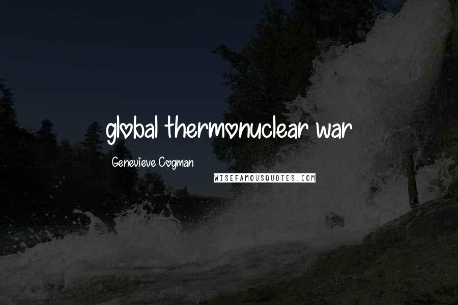 Genevieve Cogman Quotes: global thermonuclear war