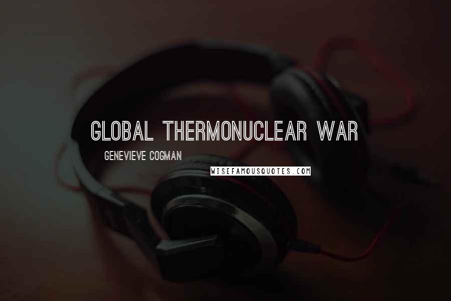 Genevieve Cogman Quotes: global thermonuclear war