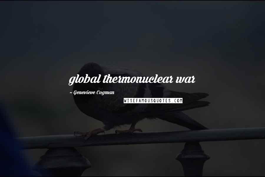 Genevieve Cogman Quotes: global thermonuclear war