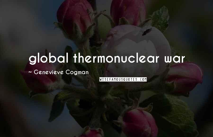 Genevieve Cogman Quotes: global thermonuclear war