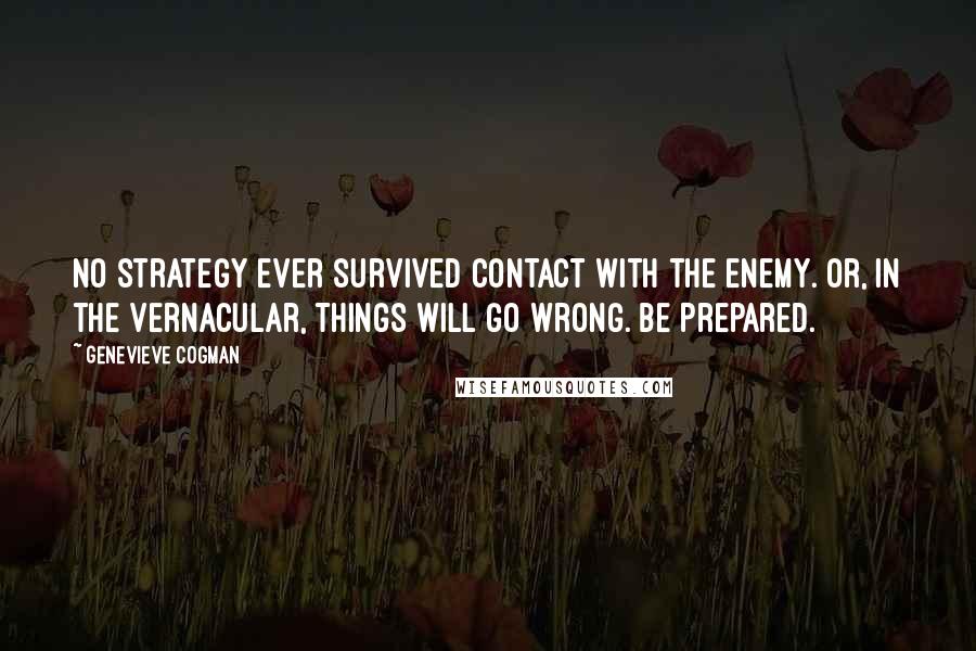 Genevieve Cogman Quotes: no strategy ever survived contact with the enemy. Or, in the vernacular, Things Will Go Wrong. Be Prepared.