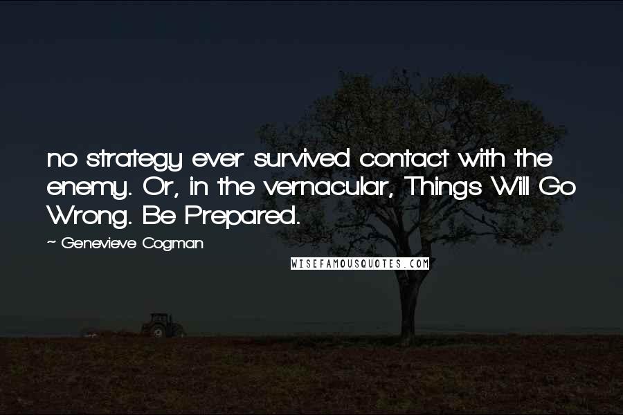 Genevieve Cogman Quotes: no strategy ever survived contact with the enemy. Or, in the vernacular, Things Will Go Wrong. Be Prepared.