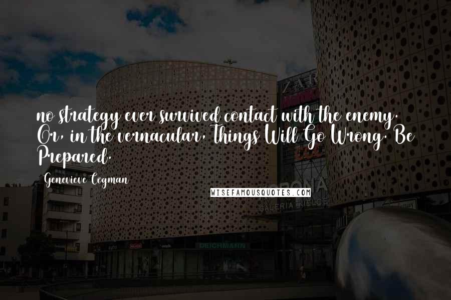 Genevieve Cogman Quotes: no strategy ever survived contact with the enemy. Or, in the vernacular, Things Will Go Wrong. Be Prepared.