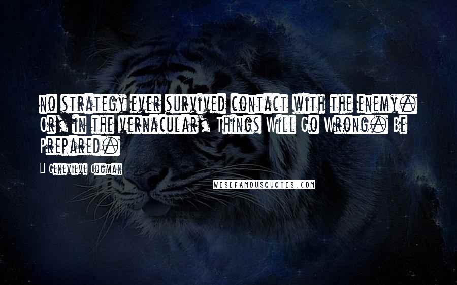 Genevieve Cogman Quotes: no strategy ever survived contact with the enemy. Or, in the vernacular, Things Will Go Wrong. Be Prepared.