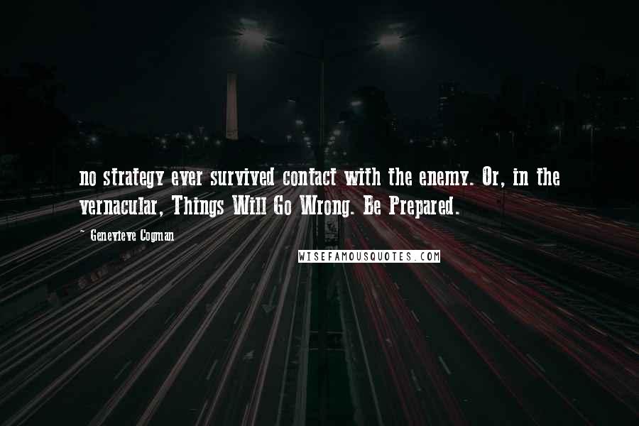 Genevieve Cogman Quotes: no strategy ever survived contact with the enemy. Or, in the vernacular, Things Will Go Wrong. Be Prepared.