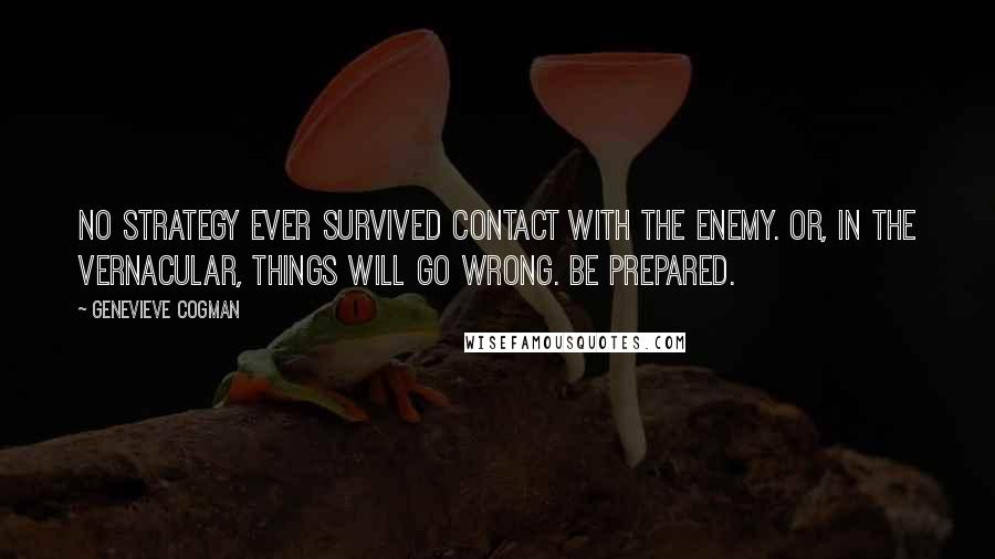 Genevieve Cogman Quotes: no strategy ever survived contact with the enemy. Or, in the vernacular, Things Will Go Wrong. Be Prepared.