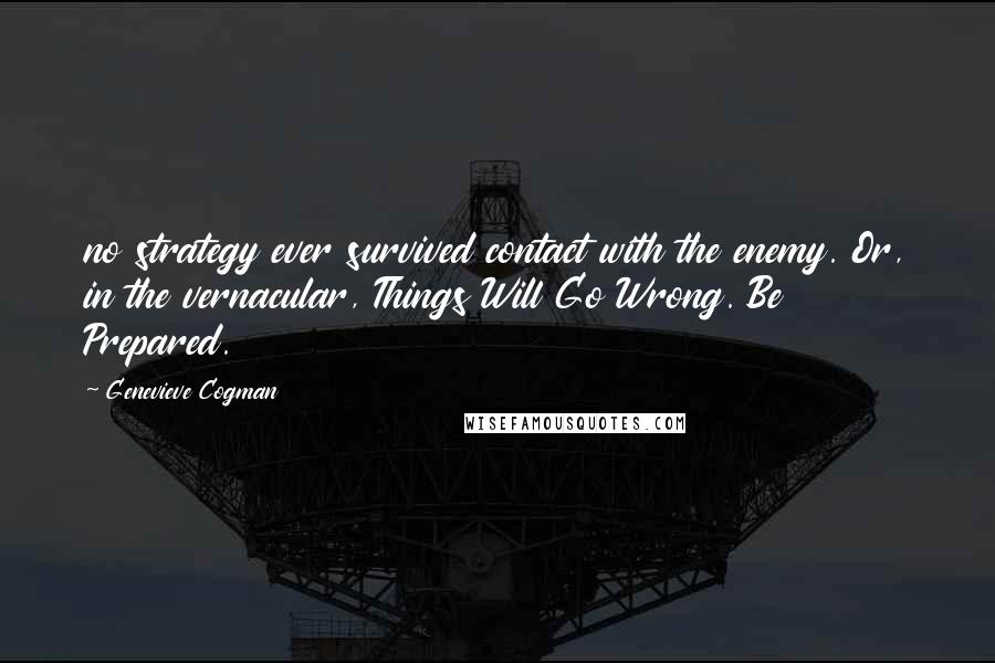 Genevieve Cogman Quotes: no strategy ever survived contact with the enemy. Or, in the vernacular, Things Will Go Wrong. Be Prepared.