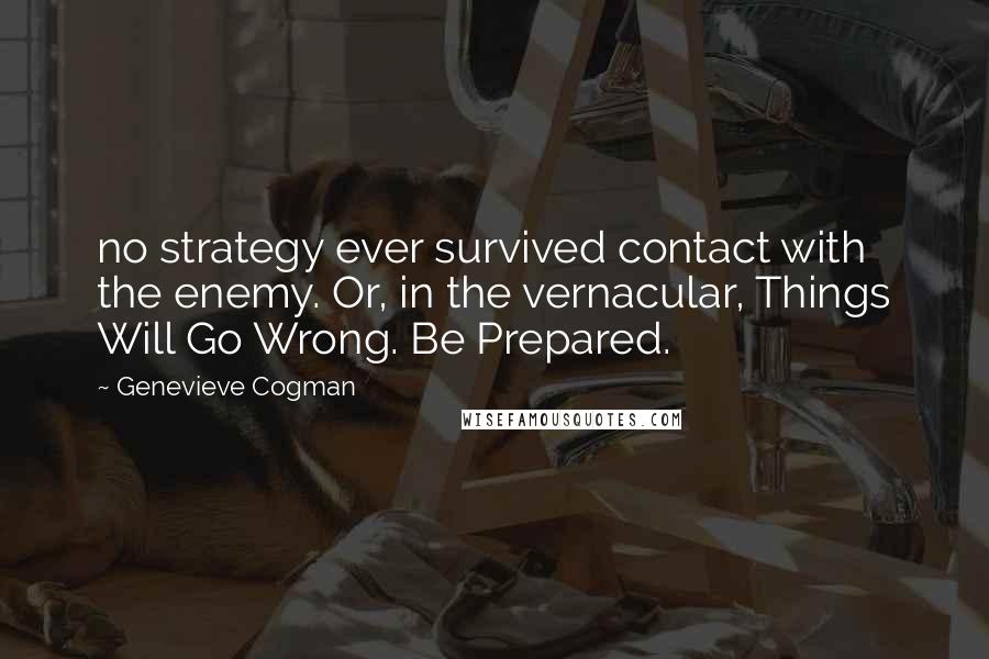 Genevieve Cogman Quotes: no strategy ever survived contact with the enemy. Or, in the vernacular, Things Will Go Wrong. Be Prepared.