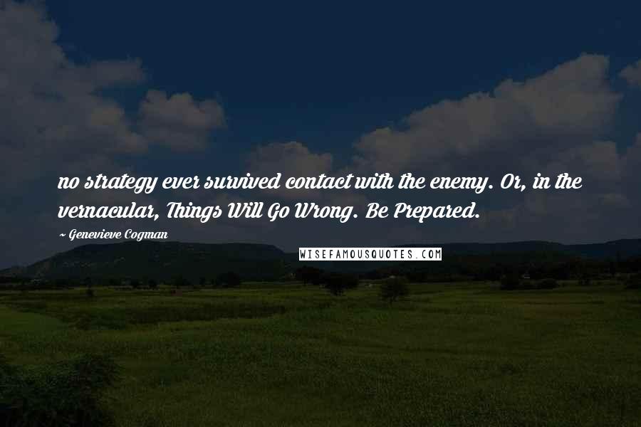 Genevieve Cogman Quotes: no strategy ever survived contact with the enemy. Or, in the vernacular, Things Will Go Wrong. Be Prepared.