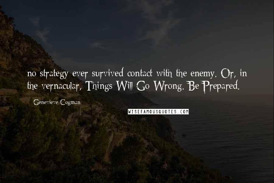 Genevieve Cogman Quotes: no strategy ever survived contact with the enemy. Or, in the vernacular, Things Will Go Wrong. Be Prepared.