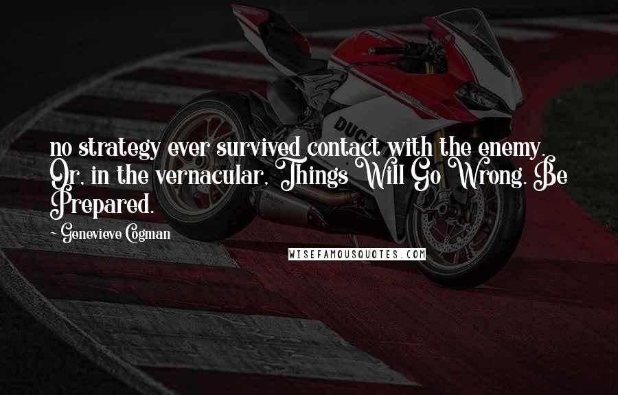 Genevieve Cogman Quotes: no strategy ever survived contact with the enemy. Or, in the vernacular, Things Will Go Wrong. Be Prepared.
