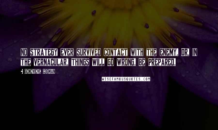 Genevieve Cogman Quotes: no strategy ever survived contact with the enemy. Or, in the vernacular, Things Will Go Wrong. Be Prepared.