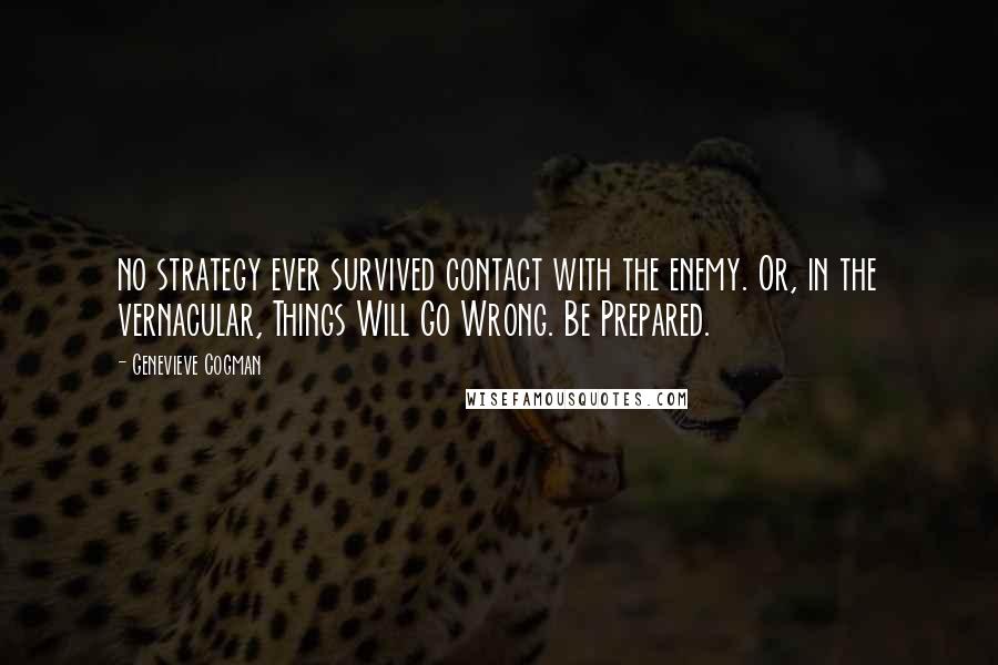 Genevieve Cogman Quotes: no strategy ever survived contact with the enemy. Or, in the vernacular, Things Will Go Wrong. Be Prepared.