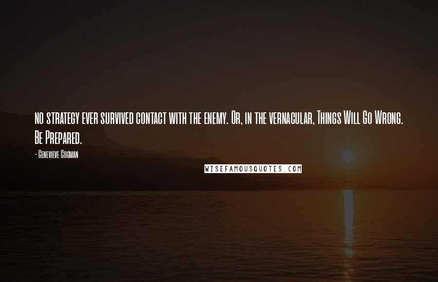 Genevieve Cogman Quotes: no strategy ever survived contact with the enemy. Or, in the vernacular, Things Will Go Wrong. Be Prepared.