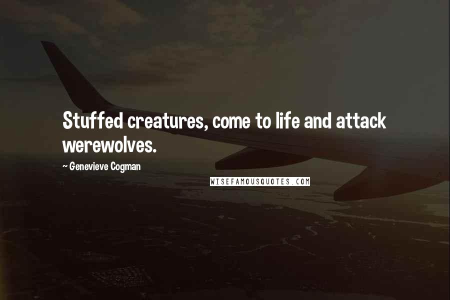 Genevieve Cogman Quotes: Stuffed creatures, come to life and attack werewolves.