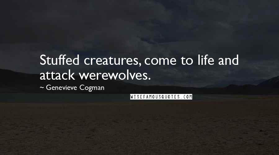 Genevieve Cogman Quotes: Stuffed creatures, come to life and attack werewolves.