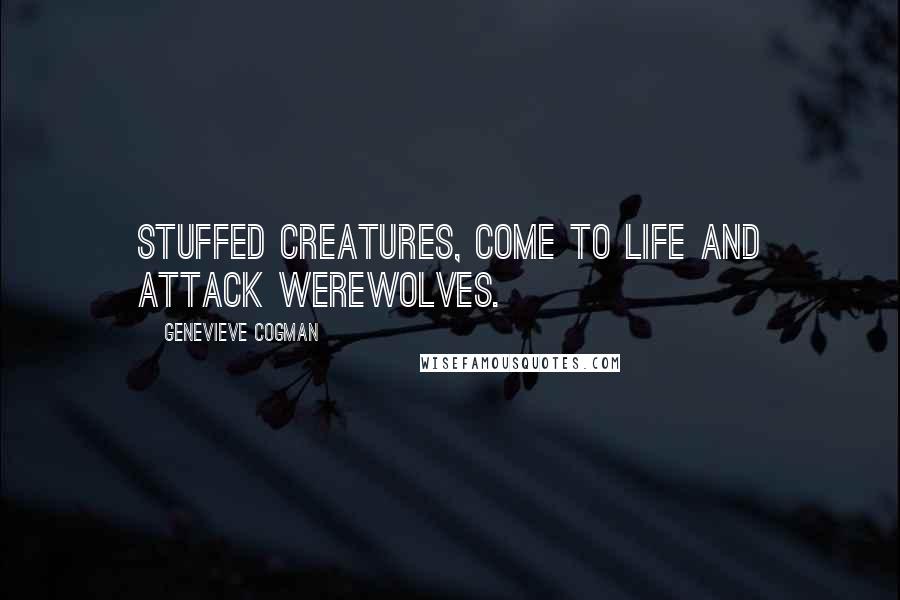 Genevieve Cogman Quotes: Stuffed creatures, come to life and attack werewolves.