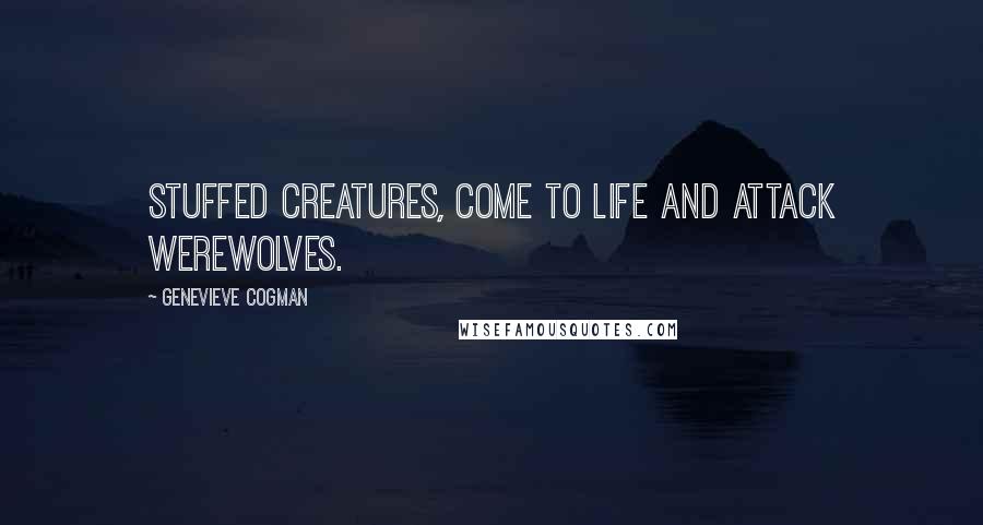 Genevieve Cogman Quotes: Stuffed creatures, come to life and attack werewolves.