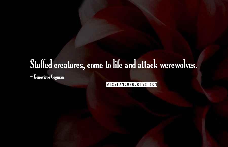Genevieve Cogman Quotes: Stuffed creatures, come to life and attack werewolves.