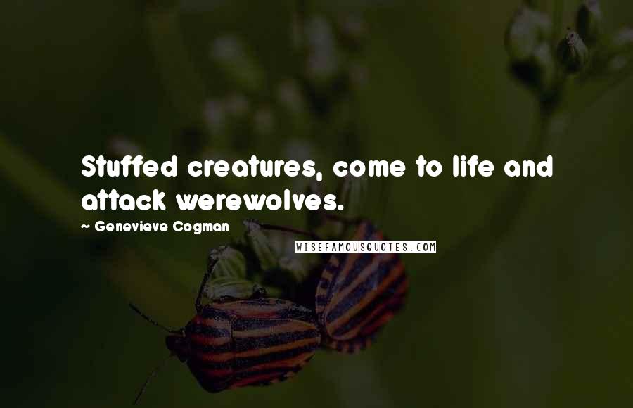 Genevieve Cogman Quotes: Stuffed creatures, come to life and attack werewolves.