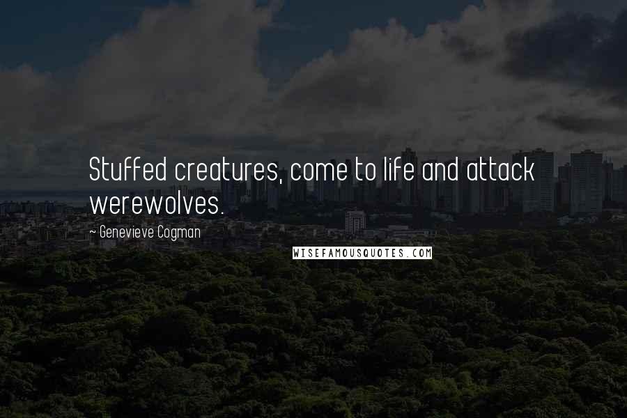 Genevieve Cogman Quotes: Stuffed creatures, come to life and attack werewolves.