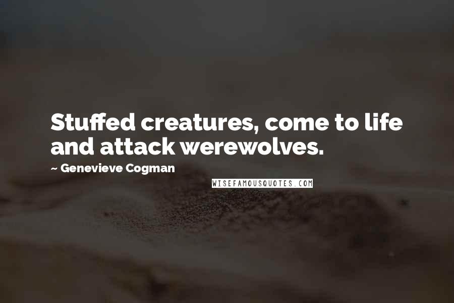 Genevieve Cogman Quotes: Stuffed creatures, come to life and attack werewolves.