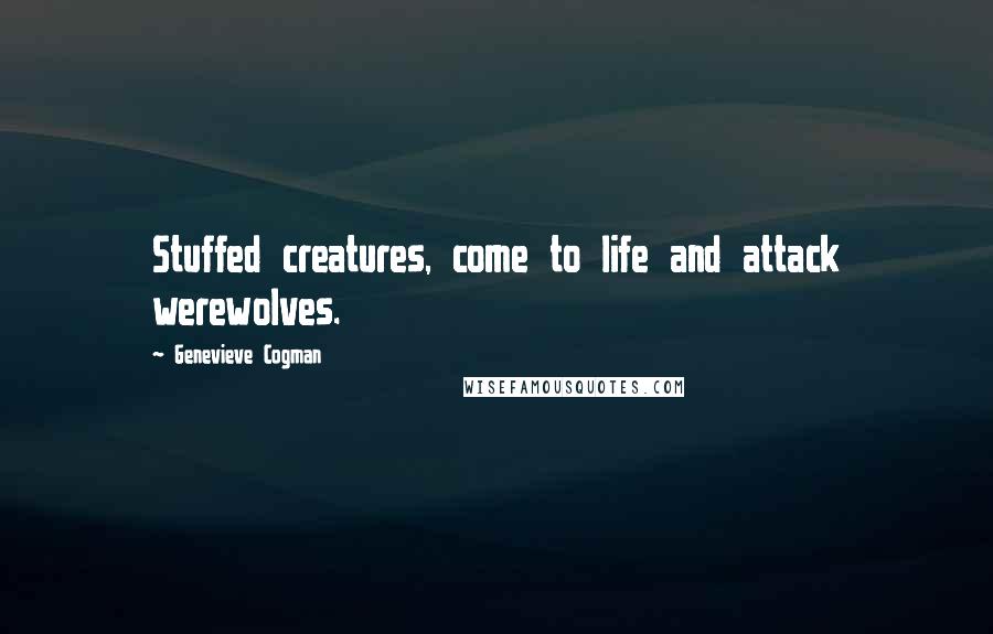 Genevieve Cogman Quotes: Stuffed creatures, come to life and attack werewolves.