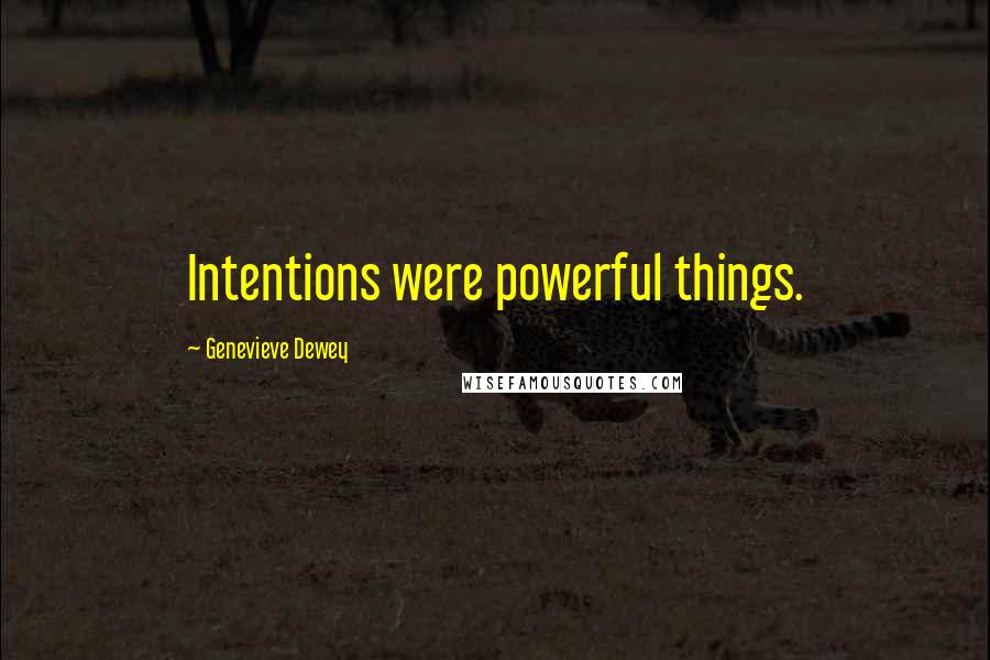 Genevieve Dewey Quotes: Intentions were powerful things.