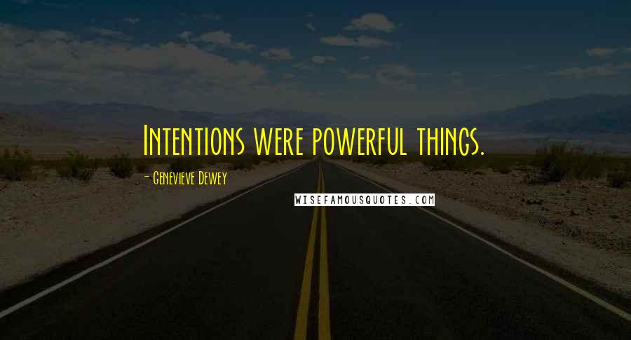 Genevieve Dewey Quotes: Intentions were powerful things.